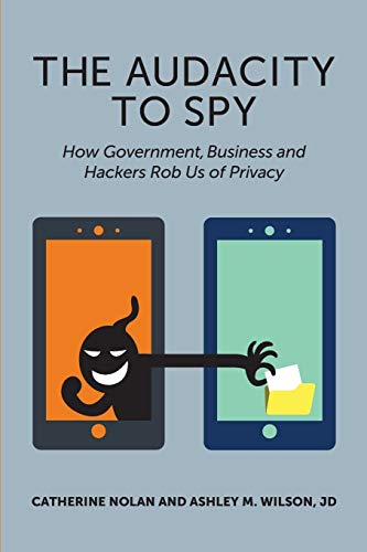 The Audacity to Spy: How Government, Business, and Hackers Rob Us of Privacy