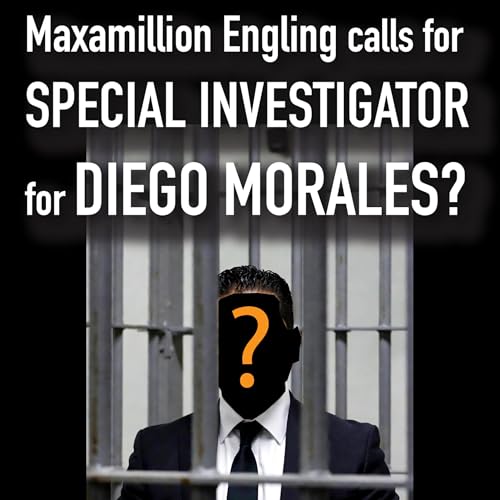 Maxamillion Engling calls for SPECIAL INVESTIGATOR for Diego Morales???