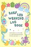  Baby Led Weaning Log Book: Introducing Food to Babies. Record Your Baby’s First Solid Foods Journey and Create Memories  Baby Led Weaning First Foods Planner & Tracker.