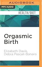 Orgasmic Birth Your Guide to a Safe Satisfying and Pleasurable Birth Experience by Elizabeth Davis 20160503