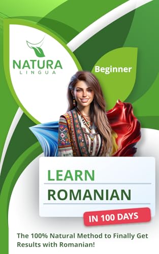 Learn Romanian in 100 Days: The 100% Natural Method to Finally Get Results with Romanian! (For Beginners)