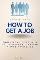 How to Get A Job Step by Step: Complete Guide to Skill Acquisition and Landing a Well-Paying Job (Step By Step Subject Guides) B0DFGZ7J3L Book Cover