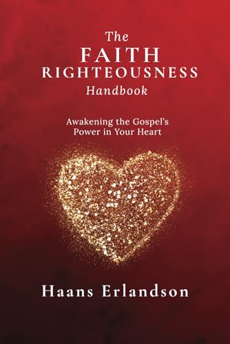 The Faith Righteousness Handbook: Awakening the Gospel’s Power in Your