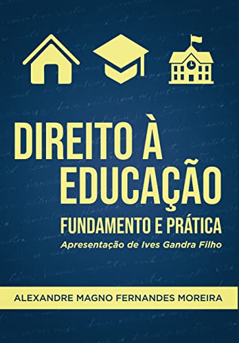 Direito à Educação. Fundamento e Prática - Alexandre Magno Fernandes Moreira
