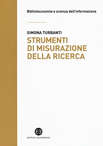 Strumenti Di Misurazione Della Ricerca. Dai Database Citazionali Alle Metriche Del Web Strumenti Di Misurazione Della Ricerca. Dai Database Citazionali Alle Metriche Del Web