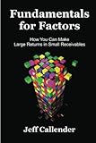 Fundamentals for Factors: How You Can Make Large Returns in Small Receivables (Volume 2)