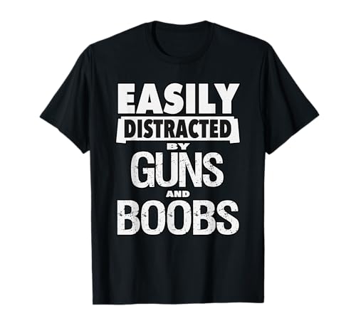 Funny Guns Shirt Easily Distracted by Guns and Boobs T-Shirt T-Shirt