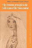 The Feminine Principle in the Sikh Vision of the Transcendent (Cambridge Studies in Religious Traditions, Series Number 3)