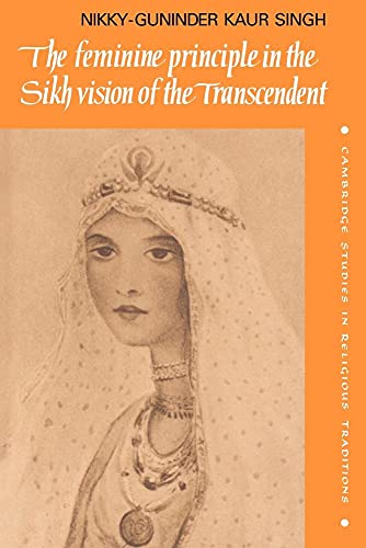 The Feminine Principle in the Sikh Vision of the Transcendent (Cambridge Studies in Religious Traditions, Series Number 3)