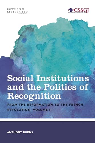 Social Institutions and the Politics of Recognition: From the Reformation to the French Revolution: Volume II (Studies in Social and Global Justice)