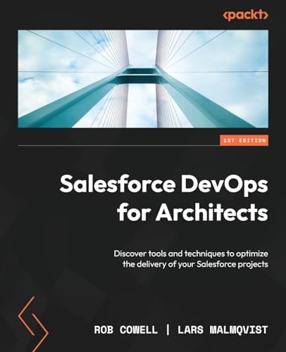 Salesforce Devops For Architects: Discover Tools And Techniques To Optimize The Delivery Of Your Salesforce Projects