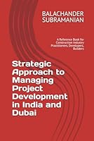 Strategic Approach to Managing Project Development in India and Dubai: A Reference Book for Construction Industry Practitioners, Developers, Builders B0G2LGCY1R Book Cover