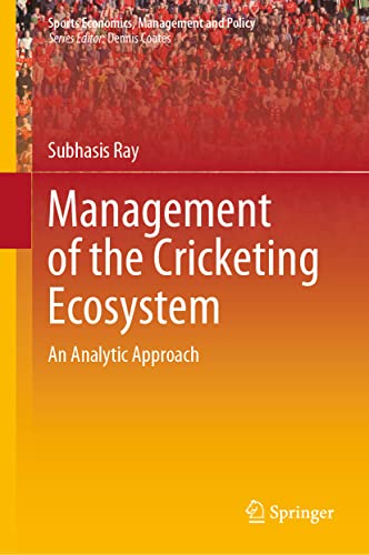 Management of the Cricketing Ecosystem: An Analytic Approach (Sports Economics, Management and Policy, 20)