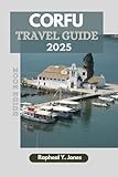 CORFU TRAVEL GUIDE: A Complete Guide to the Island’s Stunning Beaches, Hidden Gems, Rich History, and Vibrant Culture for an Unforgettable Adventures (RAPHEAL JONES TOUR GUIDE Book 28)