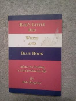 Unknown Binding Bob's little red, white and blue book: Advice for leading a semi-productive life Book