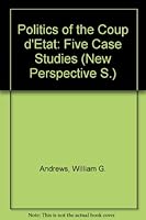 Politics of the Coup d'Etat: Five Case Studies 0442003366 Book Cover