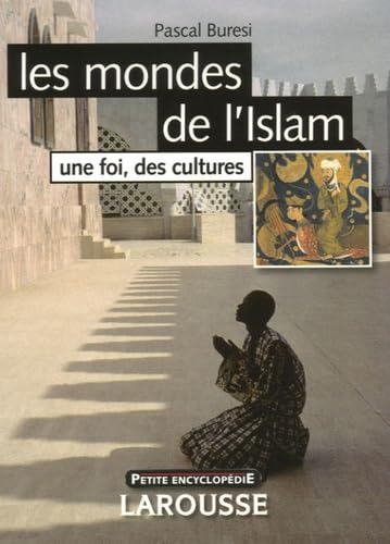 Les mondes de l'Islam: Une foi, des cultures