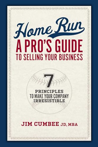 Home Run, A Pro's Guide To Selling Your Business: 7 Principles To Make Your Company Irresistible (English Edition)