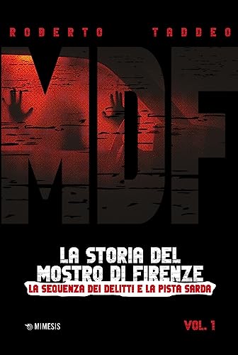 MDF. La storia del Mostro di Firenze. La sequenza dei delitti e la pista sarda (Vol. 1