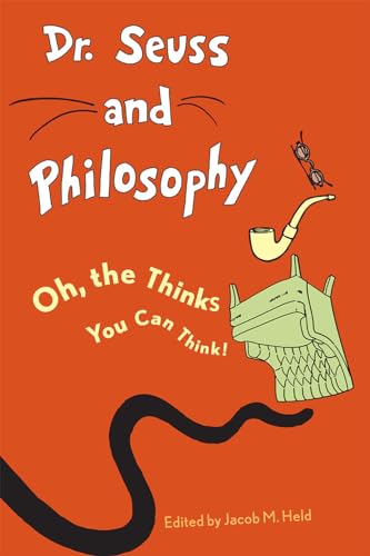 Dr. Seuss and Philosophy: Oh, the Thinks You Can Think! (Great Authors and Philosophy)