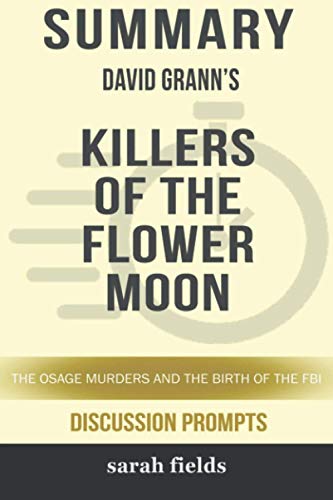 Summary of Killers of the Flower Moon: The Osage Murders and the Birth of the FBI by David Grann - Discussion Prompts