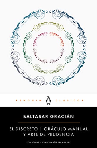 El discreto y Oráculo manual y arte de prudencia: edición de un catedrático de la Universidad Complutense de Madrid (Penguin Clásicos)