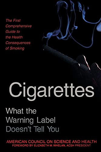Cigarettes: What the Warning Label Doesn't Tell You : The First Comprehensive Guide to the Health Consequences of Smoking