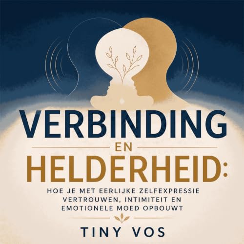 『Verbinding en helderheid: Hoe je met eerlijke zelfexpressie vertrouwen, intimiteit en emotionele moed opbouwt』のカバーアート