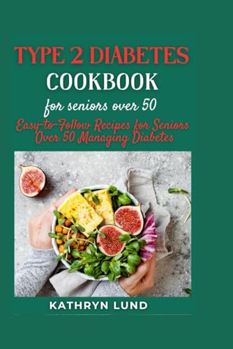 Type 2 Diabetes Cookbook for Seniors Over 50: Easy-to-Follow Recipes for Seniors Over 50 Managing Diabеtеs