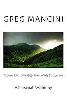 To Jesus Christ the High Priest of my Confession. A Personal Testimony 1507706847 Book Cover