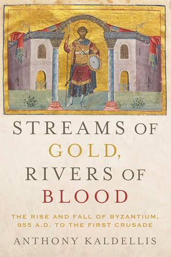 Streams of Gold, Rivers of Blood: The Rise and Fall of Byzantium, 955 A.D. to the First Crusade (Onassis Series in Hellenic Culture)