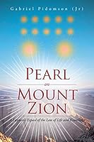 Pearl on Mount Zion: A Layman's Exposé of the Law of Life and Knowledge 1504935322 Book Cover