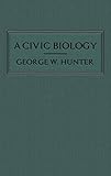 A Civic Biology: The Original 1914 Edition at the Heart of the 'Scope's Monkey Trial'