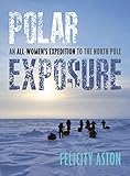 Polar Exposure: An All-Women's Expedition to the North Pole