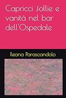 Capricci ,follie e vanità nel bar dell'Ospedale (Italian Edition) B0F5MK5QFS Book Cover