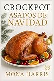 CROCKPOT ASADOS DE NAVIDAD. Cocina Lento Vive Sano. 200 recetas sabrosas, tiernas y llenas de sabor para carnes, aves, caza y guarniciones festivas. Cocina fácil, gourmet y navideña sin estrés