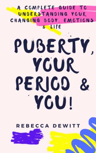 Puberty, Your Period & You!: A Complete Guide to Understanding Your Changing Body, Emotions & Life (Tips for Teens)