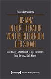 Distanz in der Literatur von Überlebenden der Shoah: Jean Améry, Albert Drach, Edgar Hilsenrath, Imre Kertész, Ruth Klüger (Praktiken der Subjektivierung) - Bianca Patricia Pick 