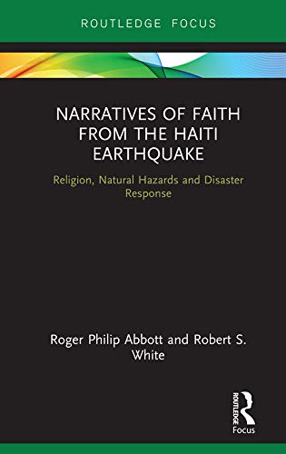 Narratives of Faith from the Haiti Earthquake: Religion, Natural Hazards and Disaster Response (Routledge Focus on Religion)