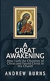 A Great Awakening: How I left the church of Christ and found Christ in his Church