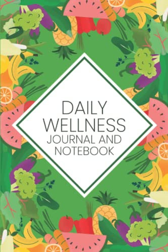 Daily Wellness Journal and Notebook: Notebook for Tracking Day to Day Healthy Habits | Record Meals, Water Intake, Self-Care, Exercise, Mood and Energy Levels - Fruits and Veggies with Green Cover