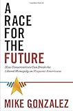 A Race for the Future: How Conservatives Can Break the Liberal Monopoly on Hispanic Americans