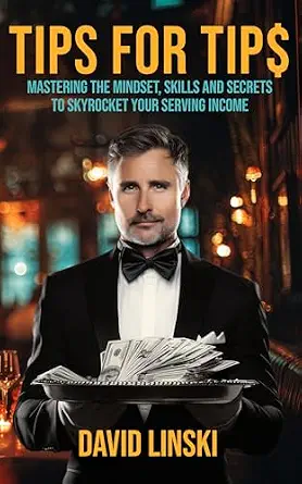 Tips for Tip$: Mastering the Mindset, Skills, and Secrets to Skyrocket your Serving Income. The Complete Server’s Guide to Hospitality and the money-making Power of Exceptional Service in Restaurants