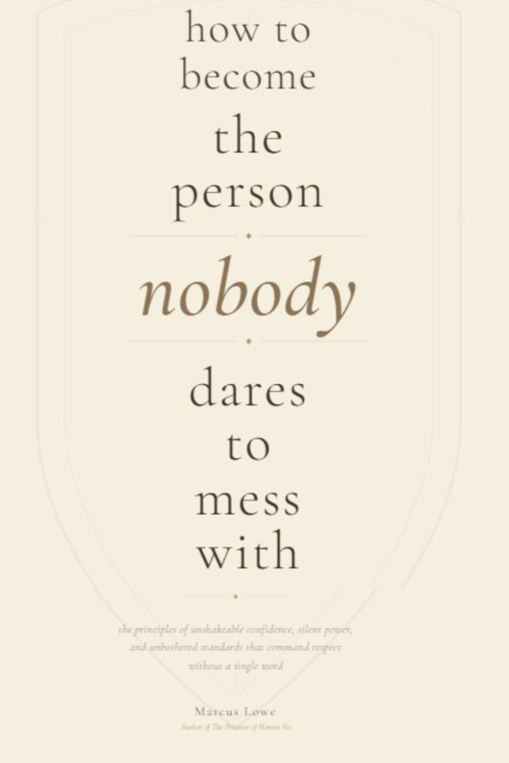 How to Become the Person Nobody Dares to Mess With: The Principles of Unshakeable Confidence, Silent Power, and Unbothered Standards That Command Respect Without a Single Word