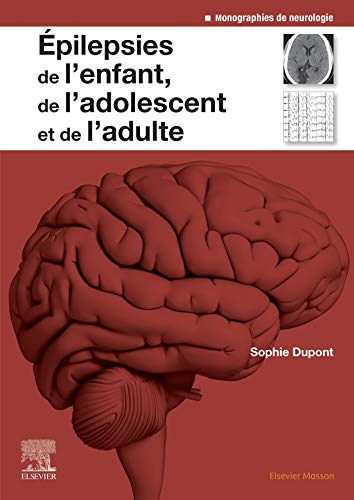 Elsevier Masson - Epilepsies de l'enfant, de l'adolescent et de l'adulte: De la physiopathologie à la prise en charge