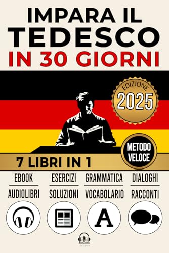  IMPARA IL TEDESCO IN 30 GIORNI: 7 Libri in 1: Un Approccio Innovativo - Metodo Veloce - Grammatica, Conversazioni, Esercizi e Vocabolario + 1 Ebook e 8 Audiolibri. Ideale per Principianti e Avanzati