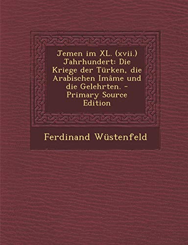 Jemen Im XL. (XVII.) Jahrhundert: Die Kriege Der Turken, Die Arabischen Imame Und Die Gelehrten. (English and German Edition)