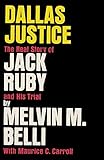 Dallas Justice The Real Story of Jack Ruby and his Trial