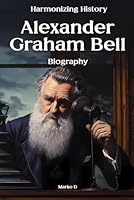 Harmonizing History: Alexander Graham Bell. Biography B0CQD8HVTK Book Cover