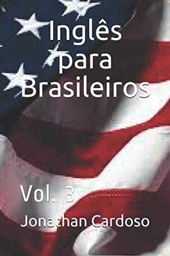 Inglês para Brasileiros: Vol. 3 (Portuguese Edition) - Cardoso, Jonathan